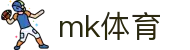 mk体育（中国）官方网站 - 精彩体育赛事一站式服务平台